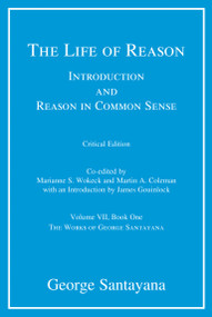 The Life of Reason, critical edition, Volume 7 (Introduction and Reason in Common Sense, Volume VII, Book One) by George Santayana, Marianne S. Wokeck, Martin A. Coleman, 9780262538787