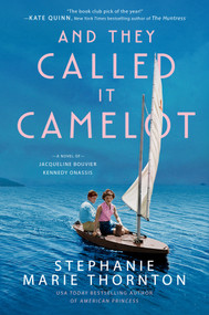 And They Called It Camelot (A Novel of Jacqueline Bouvier Kennedy Onassis) by Stephanie Marie Thornton, 9780451490926