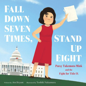 Fall Down Seven Times, Stand Up Eight (Patsy Takemoto Mink and the Fight for Title IX) by Jen Bryant, Toshiki Nakamura, 9780062957221