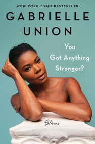 You Got Anything Stronger? (Stories) by Gabrielle Union, 9780062979933