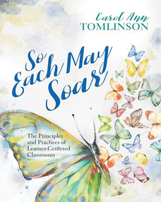 So Each May Soar (The Principles and Practices of Learner-Centered Classrooms) by Carol Ann Tomlinson, 9781416630296