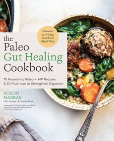 The Paleo Gut Healing Cookbook (75 Nourishing Paleo + AIP Recipes & 10 Practices to Strengthen Digestion) by Alison Marras, Dr. Sarah Ballantyne, 9780760371336