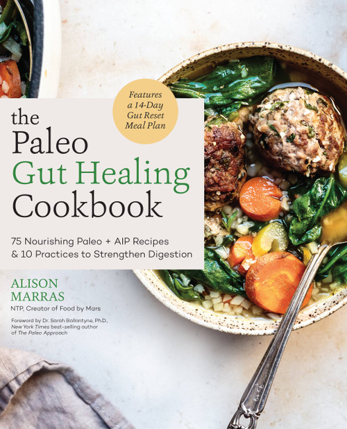 The Paleo Gut Healing Cookbook (75 Nourishing Paleo + AIP Recipes & 10 Practices to Strengthen Digestion) by Alison Marras, Dr. Sarah Ballantyne, 9780760371336