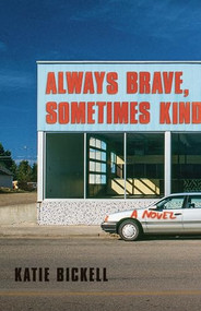 Always Brave, Sometimes Kind (A Novel) by Katie Bickell, 9781927366912