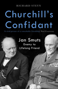 Churchill's Confidant (Jan Smuts, Enemy to Lifelong Friend) by Richard Steyn, 9781472140760