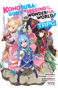 Konosuba: God's Blessing on This Wonderful World! TRPG by F.E.A.R., Natsume Akatsuki, Kurone Mishima, Phil Christie, Alice Prowse, 9781975316419
