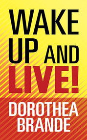 Wake Up and Live! by Dorothea Brande, 9781722505301