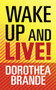 Wake Up and Live! by Dorothea Brande, 9781722505301