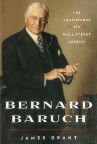 Bernard Baruch (The Adventures of a Wall Street Legend) by James Grant, 9781604190663