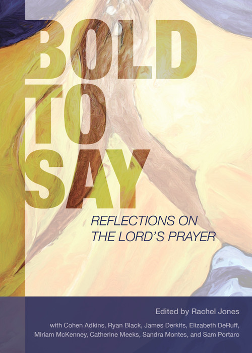 Bold to Say (Reflections on the Lord's Prayer) by Rachel Jones, 9780880284875