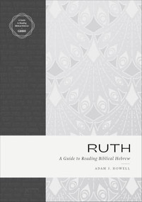 Ruth (A Guide to Reading Biblical Hebrew (an Intermediate Hebrew Reader's Edition with Exegetical and Syntactical Aids)) by Adam J. Howell, 9781683595571