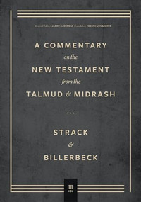 Commentary on the New Testament from the Talmud and Midrash (Romans Through Revelation) by Hermann L. Strack, Paul Billerbeck, Jacob N. Cerone, Joseph Longarino, 9781683595472