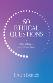 50 Ethical Questions (Biblical Wisdom for Confusing Times) by J. Alan Branch, 9781683595595