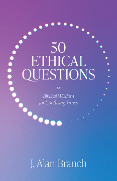 50 Ethical Questions (Biblical Wisdom for Confusing Times) by J. Alan Branch, 9781683595595