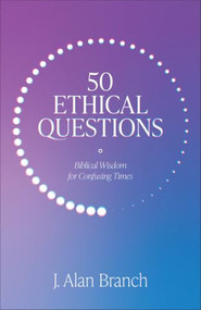 50 Ethical Questions (Biblical Wisdom for Confusing Times) by J. Alan Branch, 9781683595595