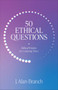 50 Ethical Questions (Biblical Wisdom for Confusing Times) by J. Alan Branch, 9781683595595