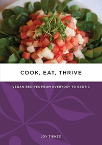Cook, Eat, Thrive (Vegan Recipes from Everyday to Exotic) by Joy Tienzo, 9781604865097
