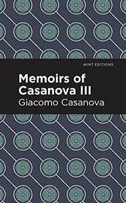 Memoirs of Casanova Volume III by Giacomo Casanova, Mint Editions, 9781513281858