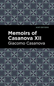 Memoirs of Casanova Volume XII by Giacomo Casanova, Mint Editions, 9781513281940