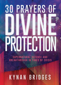 30 Prayers of Divine Protection (Supernatural Defense and Breakthrough in Times of Crisis) by Kynan Bridges, 9781641237871