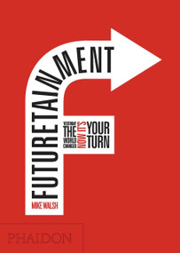 Futuretainment (Yesterday the World Changed, Now it's Your Turn) by Mike Walsh, 9780714848754