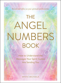 The Angel Numbers Book (How to Understand the Messages Your Spirit Guides Are Sending You) by Mystic Michaela, 9781507217351