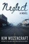 Neglect (A Novel) by Kim Wozencraft, 9781510764392