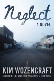 Neglect (A Novel) by Kim Wozencraft, 9781510764392