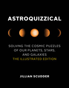 Astroquizzical (Solving the Cosmic Puzzles of Our Planets, Stars, and Galaxies: The Illustrated Edition) by Jillian Scudder, 9780262046725
