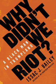 Why Didn't We Riot? (A Black Man in Trumpland) - 9781635422214 by Issac J. Bailey, 9781635422214