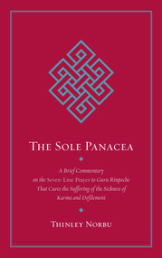 The Sole Panacea (A Brief Commentary on the Seven-Line Prayer to Guru Rinpoche That Cures the Suffering of the Sickness of Karma and Defilement) by Thinley Norbu, 9781645470748