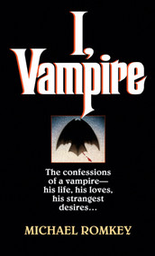 I, Vampire (The Confessions of a Vampire - His Life, His Loves, His Strangest Desires ...) by Michael Romkey, 9780449146385