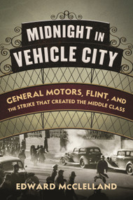 Midnight in Vehicle City (General Motors, Flint, and the Strike That Created the Middle Class) - 9780807055489 by Edward McClelland, 9780807055489