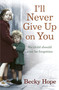 I'll Never Give Up on You by Becky Hope, 9781444723298
