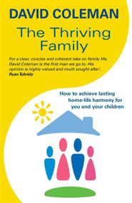 The Thriving Family (How to Achieve Lasting Home-Life Harmony for You and Your Children) by David Coleman, 9781444726008