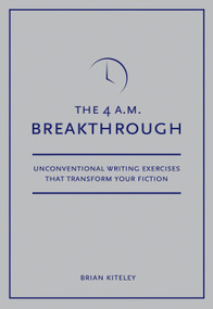 4 A.M. Breakthrough (Unconventional Writing Exercises That Transform Your Fiction) by Brian Kiteley, 9781582975634