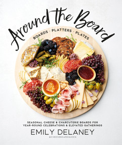 Around the Board (Boards, Platters, and Plates: Seasonal Cheese and Charcuterie for Year-Round Cel) by Emily Delaney, 9780744045703