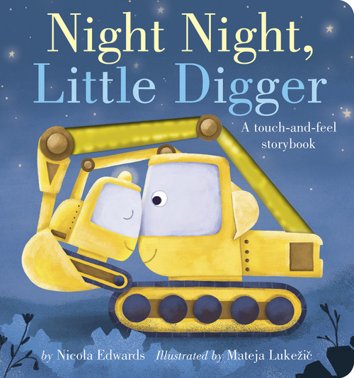 Night Night, Little Digger (A touch-and-feel storybook) by Nicola Edwards, Mateja Lukezic, 9781664350281