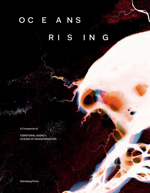Oceans Rising (A Companion to Territorial Agency: Oceans in Transformation) by Daniela Zyman, TBA21, 9783956796098