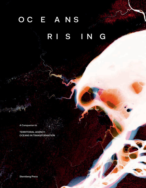 Oceans Rising (A Companion to Territorial Agency: Oceans in Transformation) by Daniela Zyman, TBA21, 9783956796098