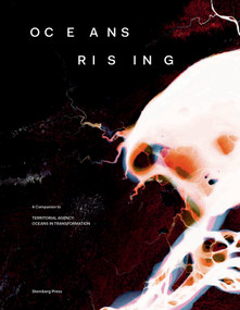 Oceans Rising (A Companion to Territorial Agency: Oceans in Transformation) by Daniela Zyman, TBA21, 9783956796098