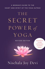 The Secret Power of Yoga, Revised Edition (A Woman's Guide to the Heart and Spirit of the Yoga Sutras) by Nischala Joy Devi, 9780593235560