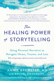 The Healing Power of Storytelling (Using Personal Narrative to Navigate Illness, Trauma, and Loss) by Annie Brewster, MD, Rachel Zimmerman, Rushika Fernandopulle MD, Robin Young, 9781623176693