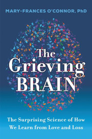 The Grieving Brain (The Surprising Science of How We Learn from Love and Loss) by Mary-Frances O'Connor, 9780062946232
