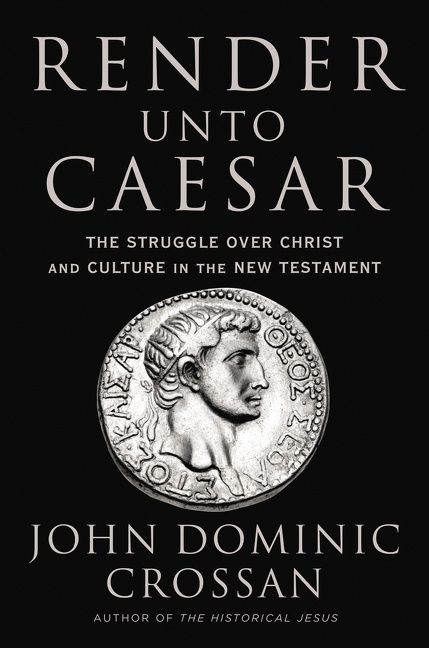 Render Unto Caesar (The Struggle Over Christ and Culture in the New Testament) by John Dominic Crossan, 9780062964939