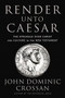 Render Unto Caesar (The Struggle Over Christ and Culture in the New Testament) by John Dominic Crossan, 9780062964939