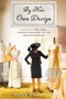 By Her Own Design (A Novel of Ann Lowe, Fashion Designer to the Social Register) by Piper Huguley, 9780063059740