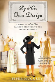 By Her Own Design (A Novel of Ann Lowe, Fashion Designer to the Social Register) by Piper Huguley, 9780063059740