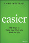 Easier (60 Ways to Make Your Work Life Work for You) by Chris Westfall, 9781119834571