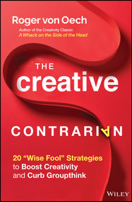 The Creative Contrarian (20 "Wise Fool" Strategies to Boost Creativity and Curb Groupthink) by Roger von Oech, 9781119843269